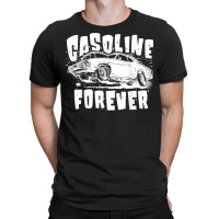 Gasoline Forever Funny Gas Cars Tees T Shirt T-shirt | Artistshot