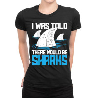 I Was Told There Would Be Sharks   Biologist Shark Lovers T Shirt Ladies Fitted T-shirt | Artistshot