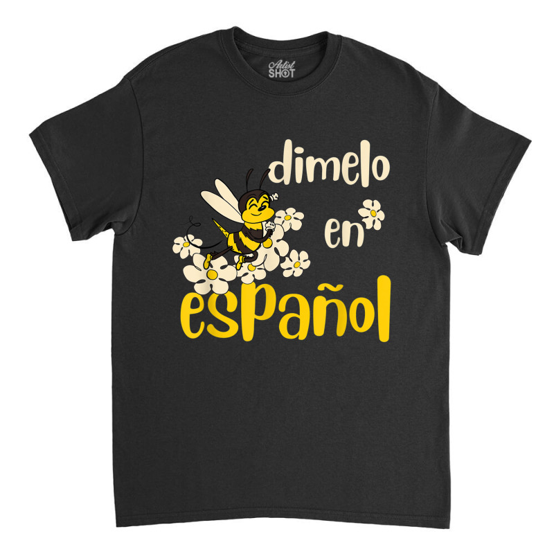 Dimelo En Espanol Cute Bee Spanish Teacher Maestra Bilingue T Shirt Classic T-shirt by cm-arts | Artistshot