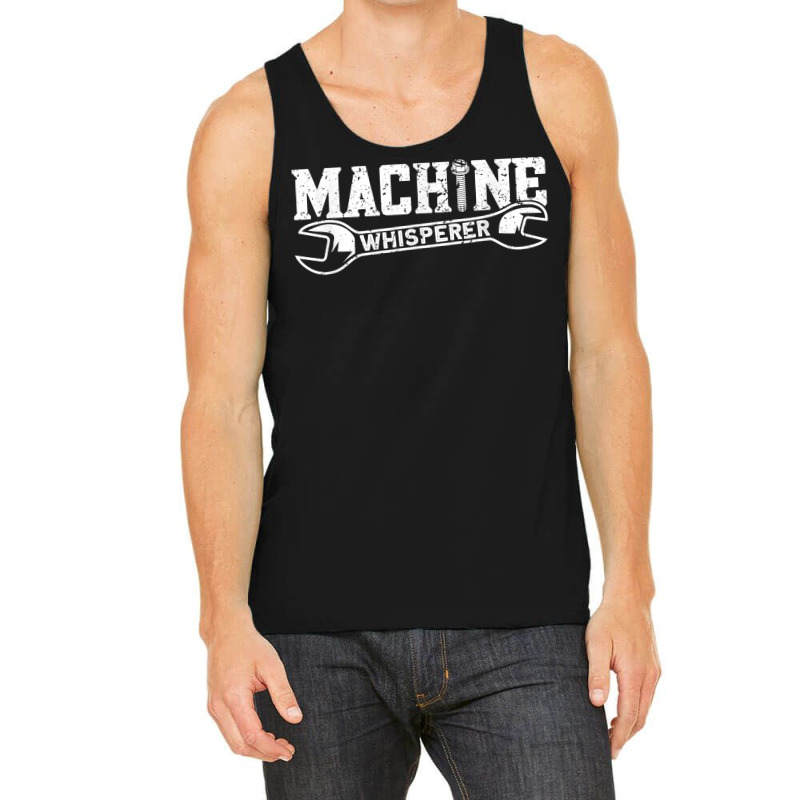 Machine Whisperer   Machine Operator Machinist T Shirt Tank Top by cm-arts | Artistshot