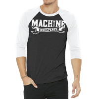 Machine Whisperer   Machine Operator Machinist T Shirt 3/4 Sleeve Shirt | Artistshot