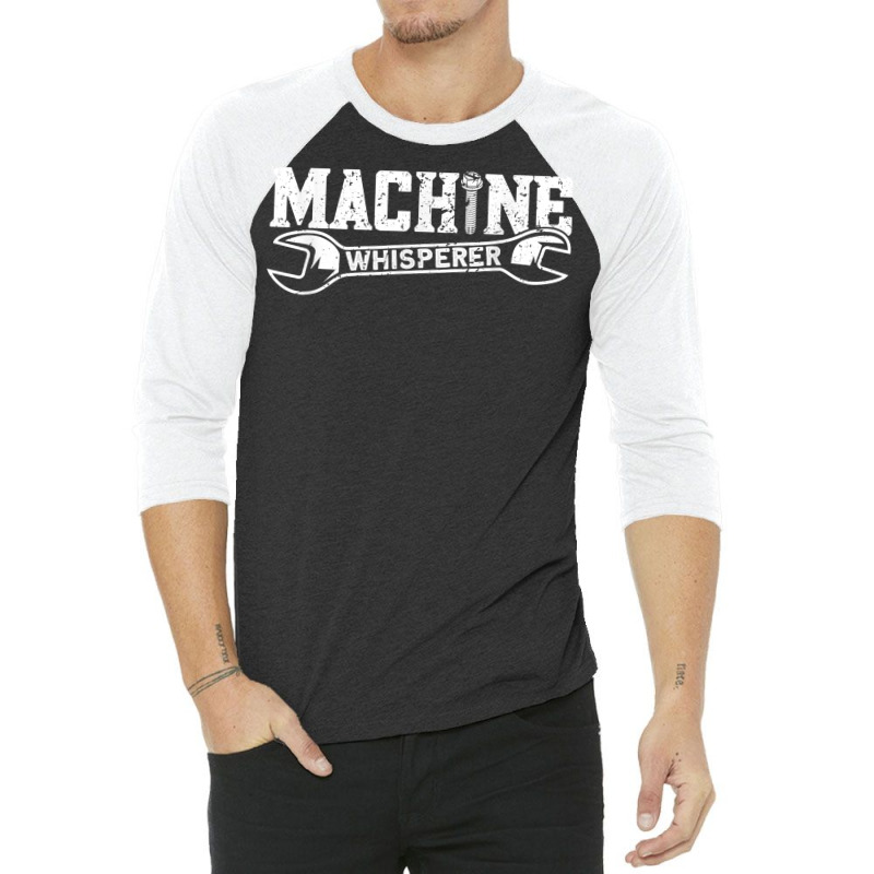 Machine Whisperer   Machine Operator Machinist T Shirt 3/4 Sleeve Shirt by cm-arts | Artistshot