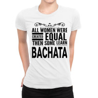 All Women Learn Bachata Latin Dancing Statement Girl Dancer T Shirt Ladies Fitted T-shirt | Artistshot