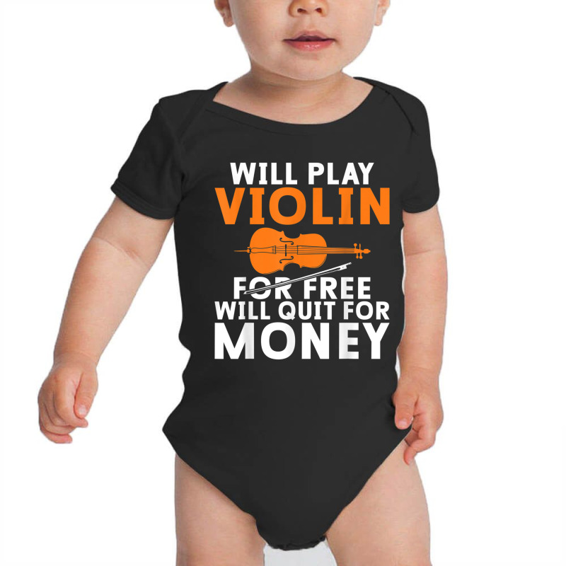 Will Play Violin For Free Will Quit For Money Violin Player T Shirt Baby Bodysuit | Artistshot