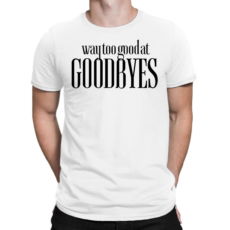 Funny Parody Way Too Good At Goodbyes T-shirt | Artistshot