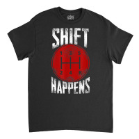 Manual Car Shift Happens Manual Gear Shift T Shirt Classic T-shirt | Artistshot