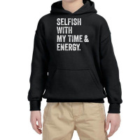 Selfish With My Time & Energy T Shirt Youth Hoodie | Artistshot