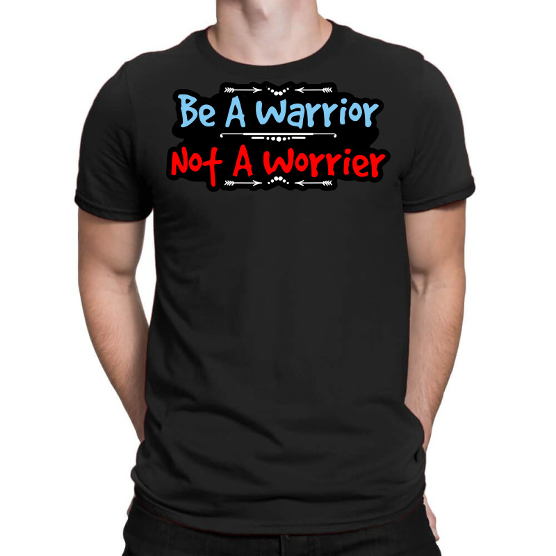 Be A Warrior Not A Worrier T-shirt | Artistshot