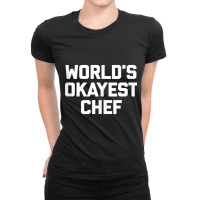 World's Okayest Chef T Shirt Funny Chef Cooking Food Chef Tank Top Ladies Fitted T-shirt | Artistshot