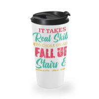 It Takes Real Skills To Choke On Air Fall Up And Trip Over T Shirt Travel Mug | Artistshot