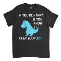 Womens T Rex If You're Happy And You Know It Clap Your Oh   Dino V Nec Classic T-shirt | Artistshot