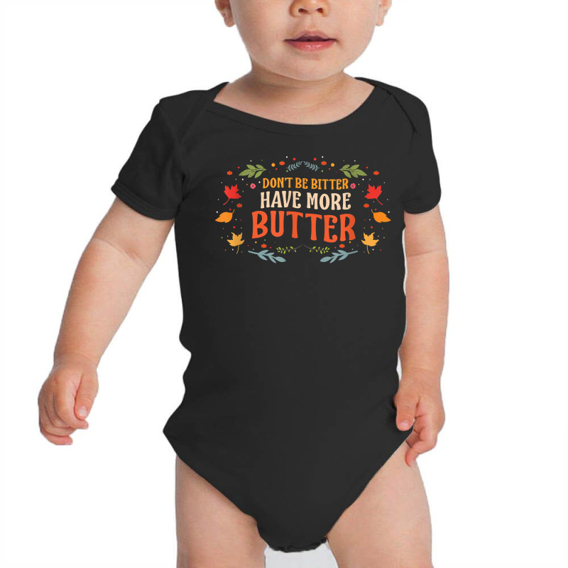 Don’t Be Bitter Have More Butter T Shirt Baby Bodysuit by melliebowleli | Artistshot