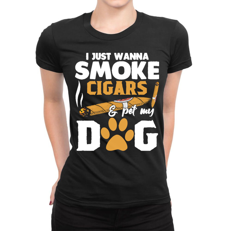 Funny Cigars Dog Lover Gift T  Shirt I Just Want To Smoke Cigars And P Ladies Fitted T-Shirt by gaetanonolan | Artistshot