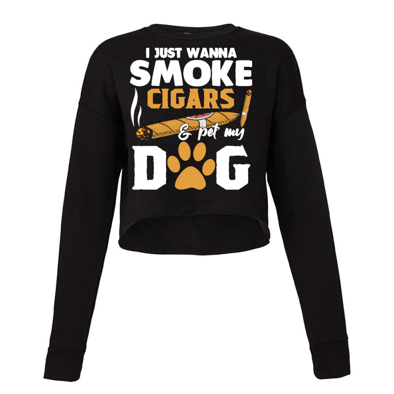 Funny Cigars Dog Lover Gift T  Shirt I Just Want To Smoke Cigars And P Cropped Sweater by gaetanonolan | Artistshot