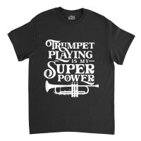 Playing The Trumpet Is My Superpower Trumpeter Player Classic T-shirt | Artistshot