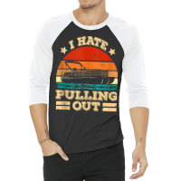 I Hate Pulling Out Pontoon Captain Funny Boat Tank Top 3/4 Sleeve Shirt | Artistshot