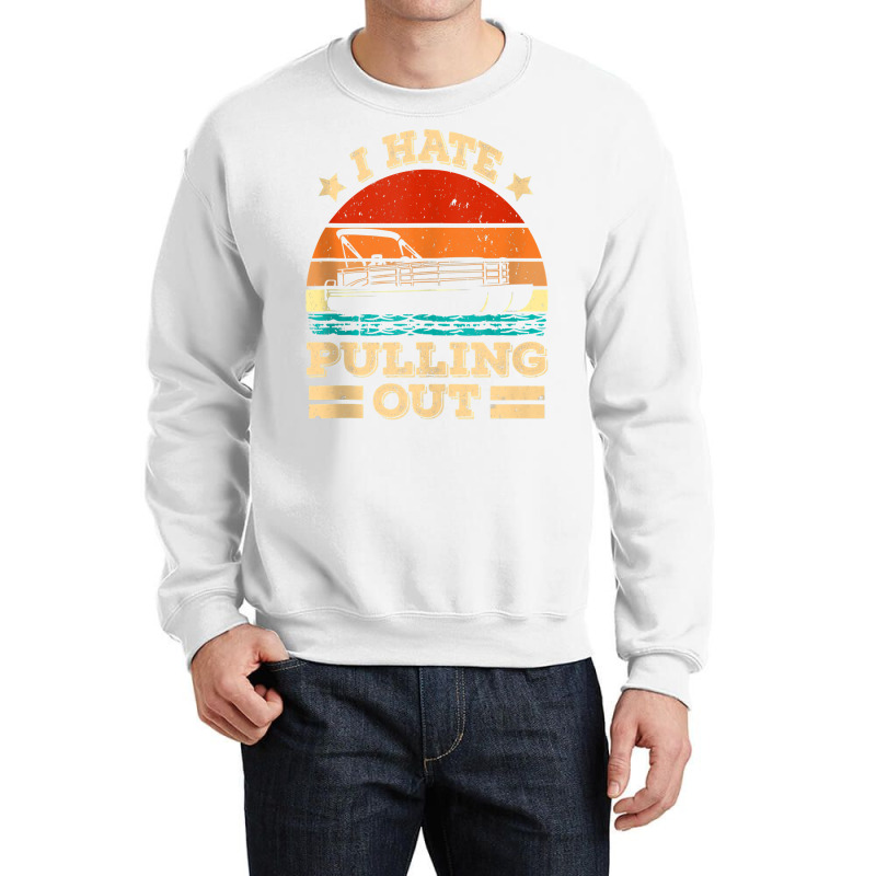 I Hate Pulling Out Pontoon Captain Funny Boat Tank Top Crewneck Sweatshirt | Artistshot