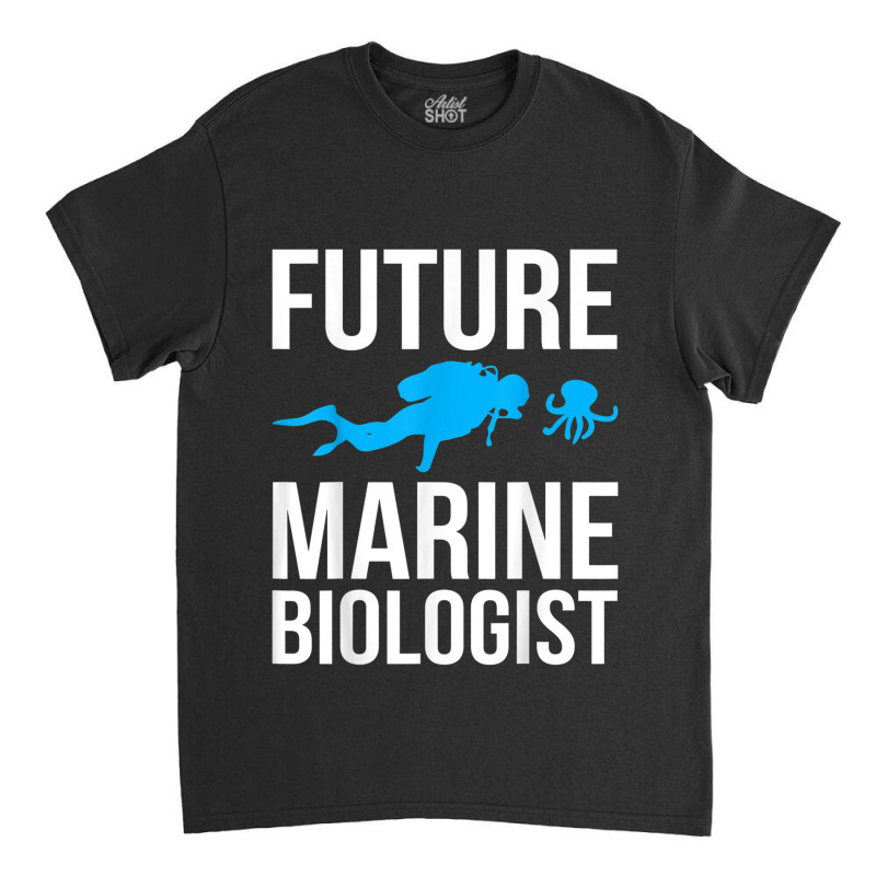 Future Marine Biologist Gift For Students Sea Life Classic T-shirt | Artistshot