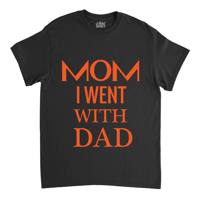 Mom I Went With Dad.mom To Bruh Classic T-shirt | Artistshot