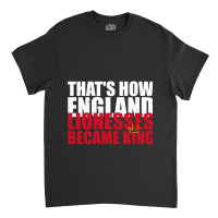 Thats How England Lionesses Became King - Distressed Classic T-shirt | Artistshot