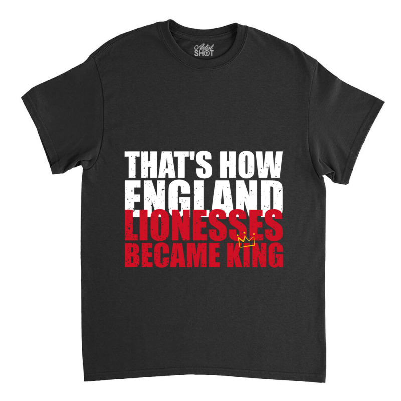 Thats How England Lionesses Became King - Distressed Classic T-shirt | Artistshot