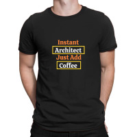 Instant Architect Just Add Coffee T-shirt | Artistshot