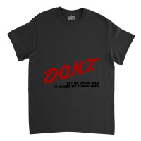 Dont Let Me Drink Milk It Makes My Tummy Hurt Classic T-shirt | Artistshot