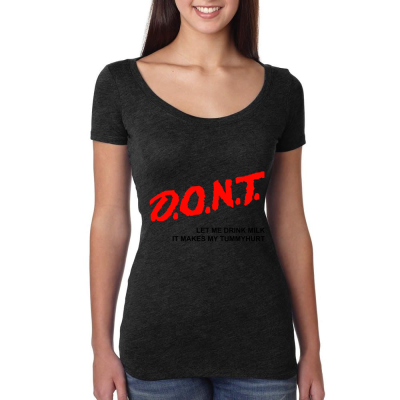 D.o.n.t. - Dont Let Me Drink Milk It Makes My Tummy Hurt Women's Triblend Scoop T-shirt by cm-arts | Artistshot