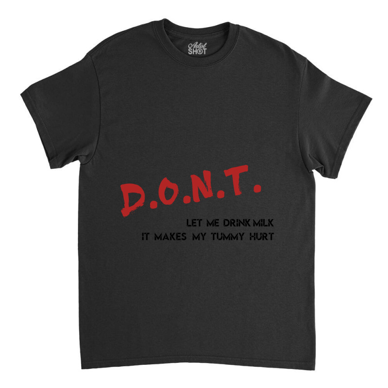 Dont Let Me Drink Milk It Makes My Tummy Hurt   (7) Classic T-shirt by cm-arts | Artistshot