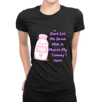 Dont Let Me Drink Milk It Makes My Tummy Hurt Ladies Fitted T-shirt | Artistshot