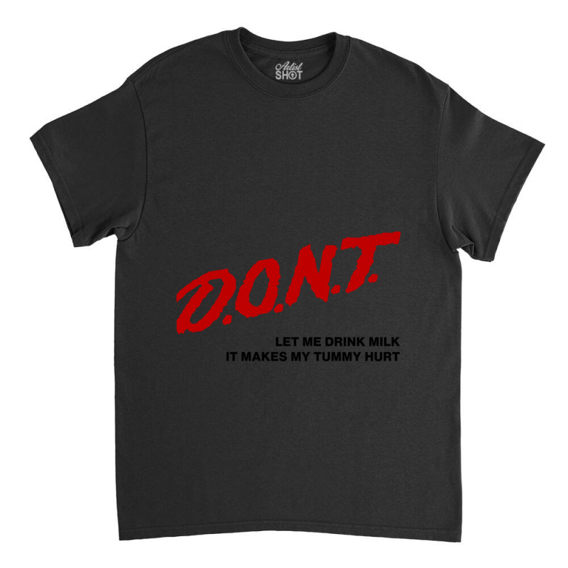 Dont Let Me Drink Milk It Makes My Tummy Hurt  (2) Classic T-shirt by cm-arts | Artistshot