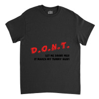 Funny Gift Dont Let Me Drink Milk It Makes My Tummy Hurt Classic T-shirt | Artistshot