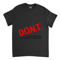 Let Me Drink Milk It Makes My Tummy Hurt Classic T-shirt | Artistshot