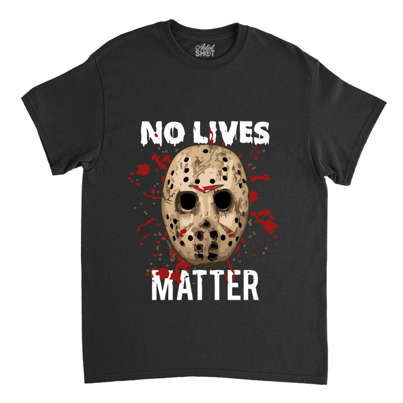 No Lives Matter 'jason Mask Horror Halloween Classic T-shirt by cm-arts | Artistshot