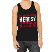 Ive Seen Enough Heresy To Know Where This Is Going Wargaming Meme Tank Top | Artistshot