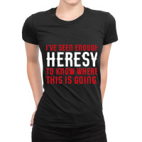 Ive Seen Enough Heresy To Know Where This Is Going Wargaming Meme Ladies Fitted T-shirt | Artistshot