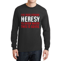 Ive Seen Enough Heresy To Know Where This Is Going Wargaming Meme Long Sleeve Shirts | Artistshot