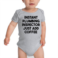 Instant Plumbing Inspector Just Add Coffee T Shirt Baby Bodysuit | Artistshot