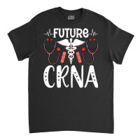 Future Crna Nurse Anesthetist Student Future Anesthesia Tech T Shirt Classic T-shirt | Artistshot