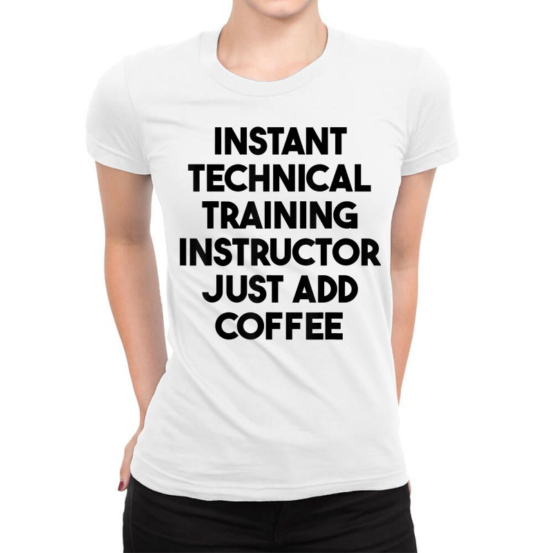 Instant Technical Training Instructor Just Add Coffee T Shirt Ladies Fitted T-Shirt by cm-arts | Artistshot