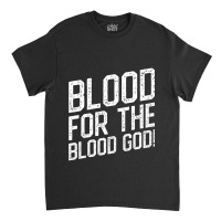 Blood For The Blood God Table Wargaming Classic T-shirt | Artistshot