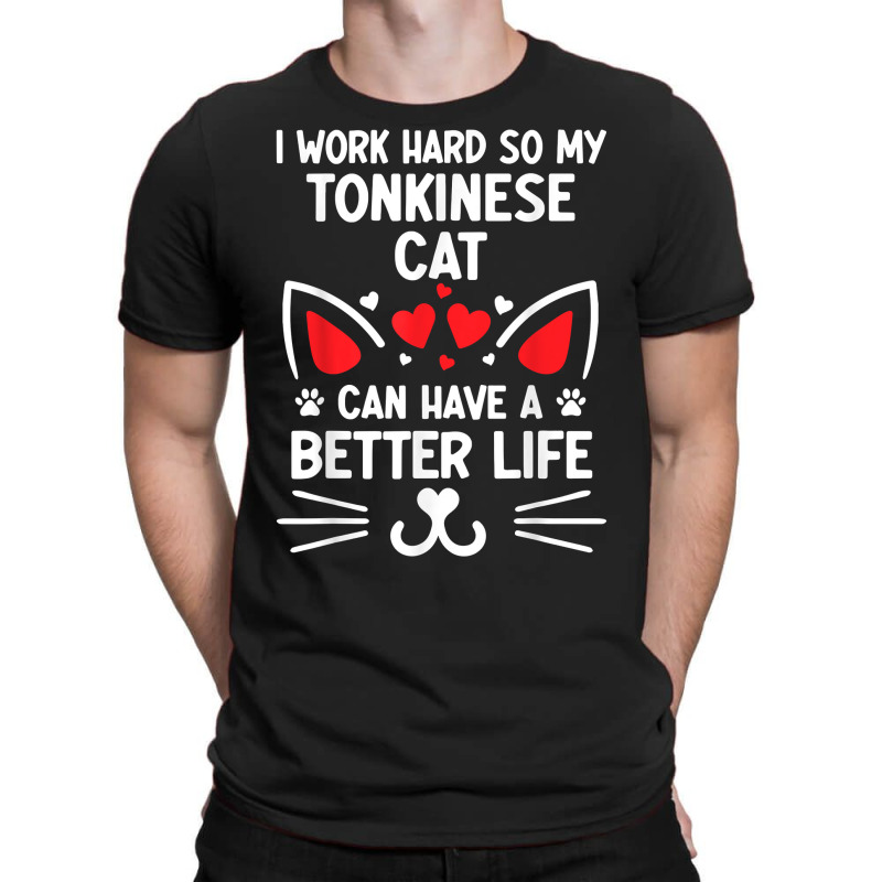 I Work Hard So My Tonkinese Cat Can Have A Better Life Cat T Shirt T-shirt | Artistshot