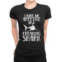 I Have An Appetite Of A Freaking Shark Shark Lover T Shirt Ladies Fitted T-shirt | Artistshot