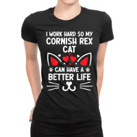 I Work Hard So My Cornish Rex Cat Can Have A Better Life T Shirt Ladies Fitted T-shirt | Artistshot