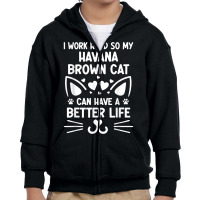 I Work Hard So My Havana Brown Cat Can Have A Better Life T Shirt Youth Zipper Hoodie | Artistshot