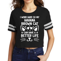 I Work Hard So My Havana Brown Cat Can Have A Better Life T Shirt Scorecard Crop Tee | Artistshot