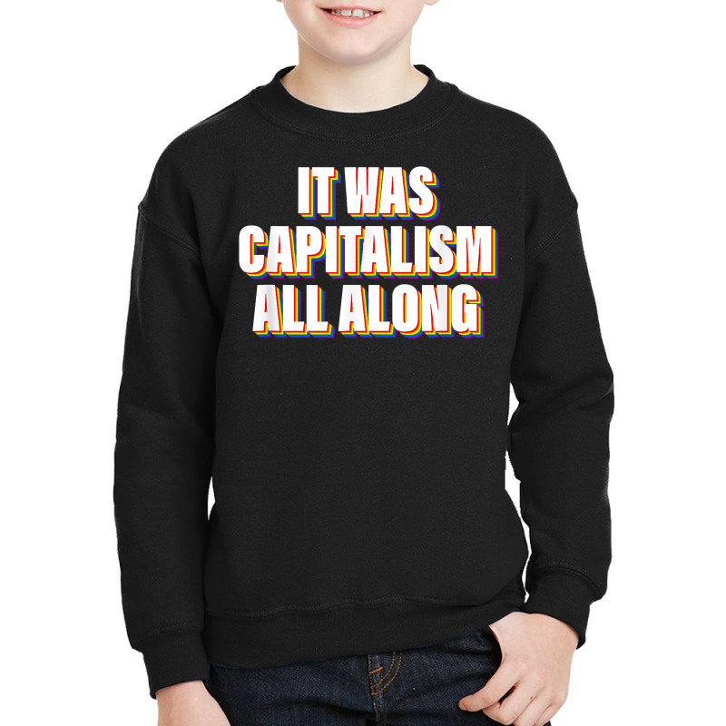 It Was Capitalism All Along Apparel T Shirt Youth Sweatshirt by cm-arts | Artistshot