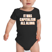 It Was Capitalism All Along Apparel T Shirt Baby Bodysuit | Artistshot