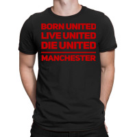 Born United Live United Die United For Manchester Fan Classic T-shirt | Artistshot