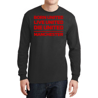 Born United Live United Die United For Manchester Fan Classic Long Sleeve Shirts | Artistshot